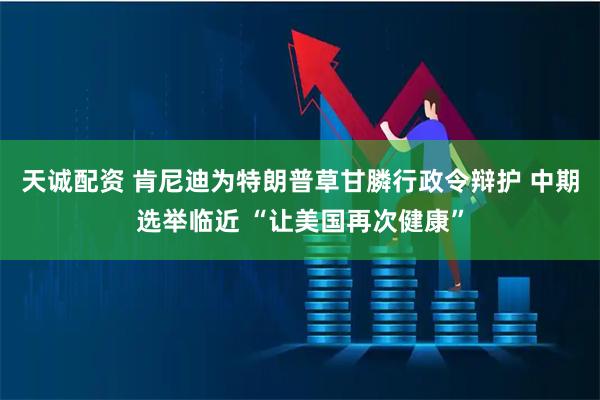 天诚配资 肯尼迪为特朗普草甘膦行政令辩护 中期选举临近 “让美国再次健康”