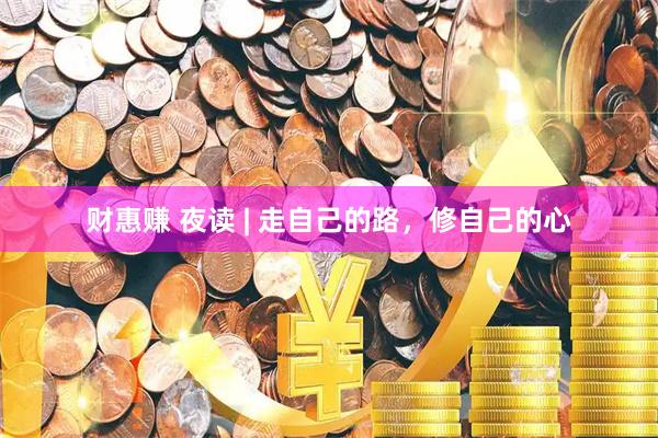 财惠赚 夜读 | 走自己的路，修自己的心