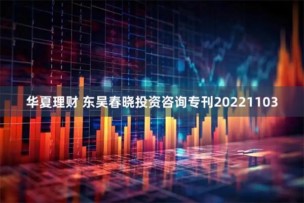 华夏理财 东吴春晓投资咨询专刊20221103