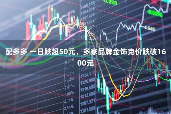 配多多 一日跌超50元，多家品牌金饰克价跌破1600元